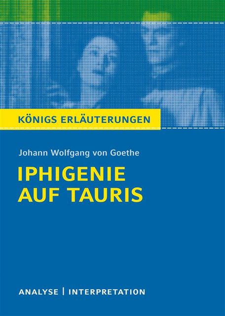 Iphigenie auf Tauris. Königs Erläuterungen, Johann Wolfgang von Goethe, Rüdiger Bernhardt