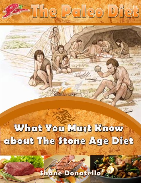 The Paleo Diet: What You Must Know about the Stone Age Diet, Shane Donatello