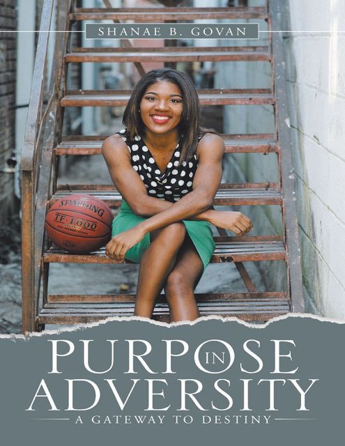 Purpose In Adversity: A Gateway to Destiny, Shanae B. Govan