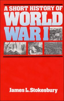 A Short History of World War I, James L. Stokesbury
