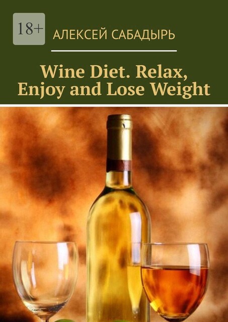 Wine diet. Relax, enjoy and lose weight, Алексей Сабадырь