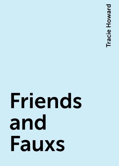 Friends and Fauxs, Tracie Howard