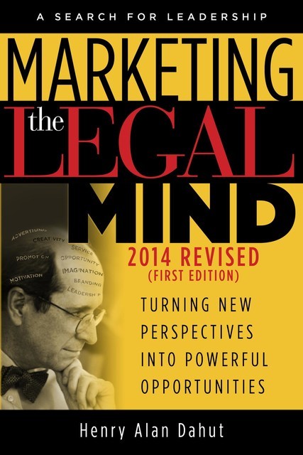 Marketing the Legal Mind: A Search For Leadership – 2014, Henry Alan Dahut