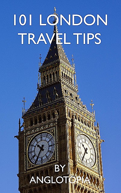 101 London Travel Tips – 2nd Edition, Anglotopia LLC