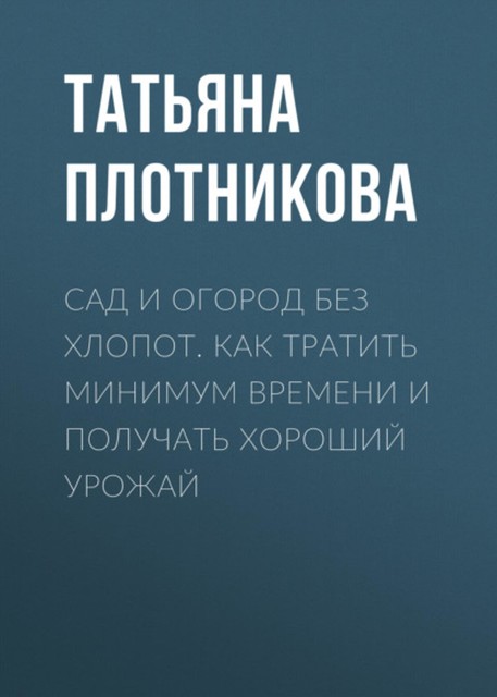 Сад и огород без хлопот, Татьяна Плотникова