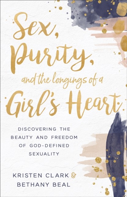 Sex, Purity, and the Longings of a Girl's Heart, Kristen Clark