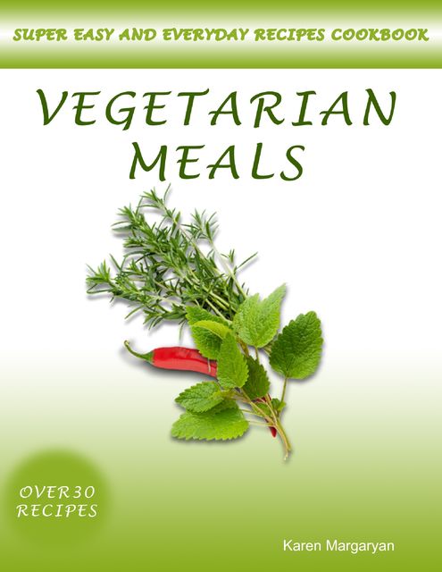 Recipes Cookbook: Vegetarian Meals, Karen Margaryan