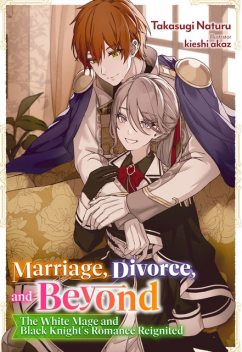 Marriage, Divorce, and Beyond: The White Mage and Black Knight's Romance Reignited Volume 1, Takasugi Naturu