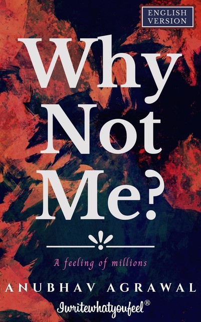 Why Not Me?: A feeling of millions (English version), Anubhav Agrawal