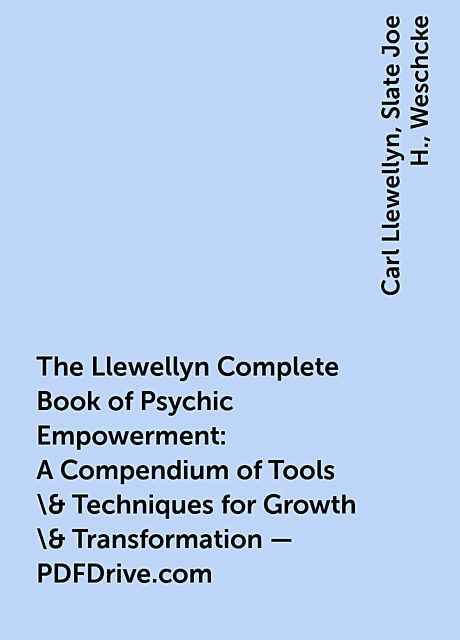The Llewellyn Complete Book of Psychic Empowerment: A Compendium of Tools \& Techniques for Growth \& Transformation – PDFDrive.com, Carl Llewellyn, Slate Joe H., Weschcke
