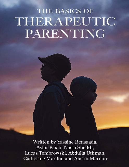 The Basics of Therapeutic Parenting, Catherine Mardon, Austin Mardon, Asfar Khan, Nasia Sheikh, Abdulla Uthman, Lucas Tombrowski, Yassine Bensaada