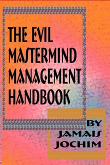 The Evil Mastermind Management Book, Jamais Jochim
