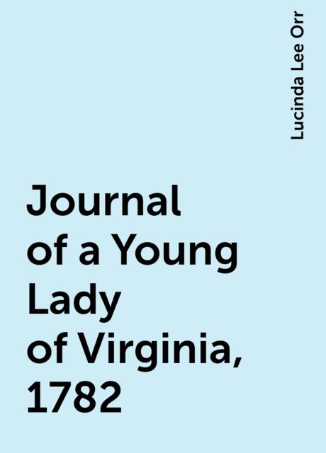 Journal of a Young Lady of Virginia, 1782, Lucinda Lee Orr