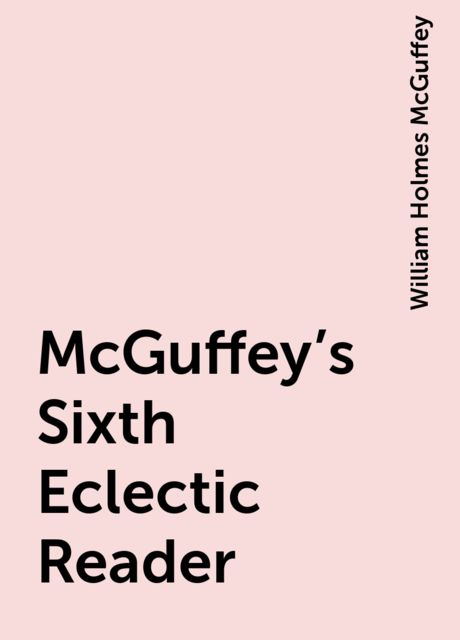 McGuffey's Sixth Eclectic Reader, William Holmes McGuffey