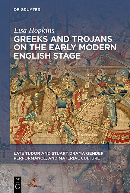 Greeks and Trojans on the Early Modern English Stage, Lisa Hopkins