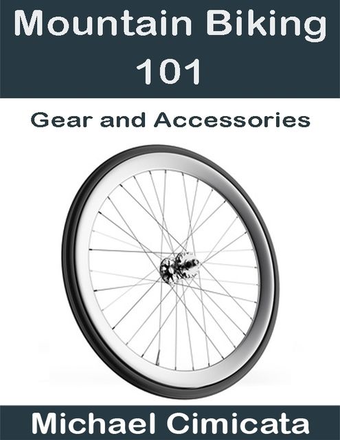 Mountain Biking 101: Gear and Accessories, Michael Cimicata