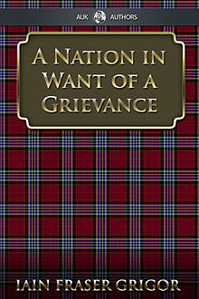 Nation in Want of a Grievance, Iain Fraser Grigor