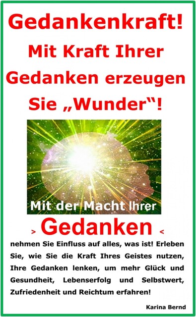 Gedankenkraft! Mit Kraft Ihrer Gedanken erzeugen Sie “Wunder”, Karina Bernd