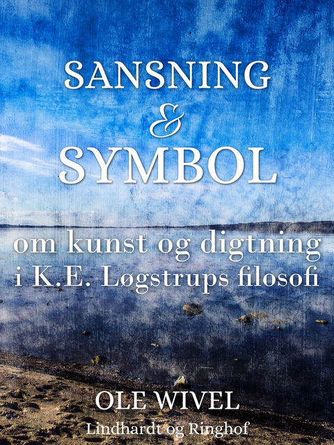 Sansning og symbol: om kunst og digtning i K.E. Løgstrups filosofi, Ole Wivel