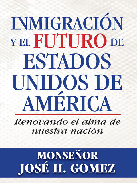 Inmigración y el futuro de Estados Unidos de América, Archbishop Jose H.Gomez