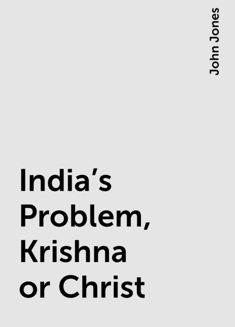 India's Problem, Krishna or Christ, John Jones