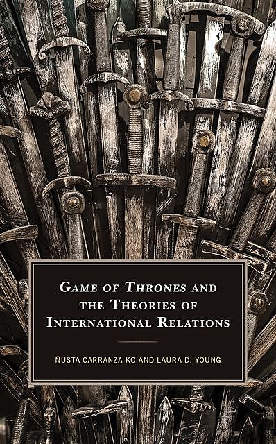 Game of Thrones and the Theories of International Relations, Laura Young, Ñusta Carranza Ko
