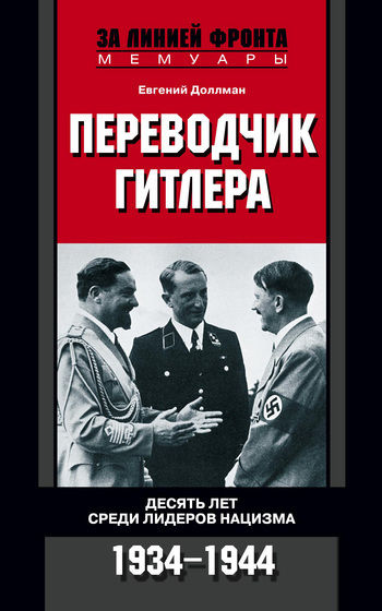 Переводчик Гитлера. Десять лет среди лидеров нацизма. 1934–1944, Евгений Доллман