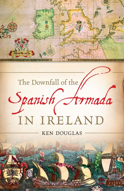 The Downfall of the Spanish Armada in Ireland, Ken Douglas