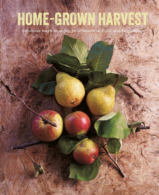Home-Grown Harvest: Delicious ways to enjoy your seasonal fruit and vegetables, amp, Ryland Peters, Small