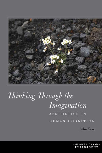 Thinking Through the Imagination, John Kaag