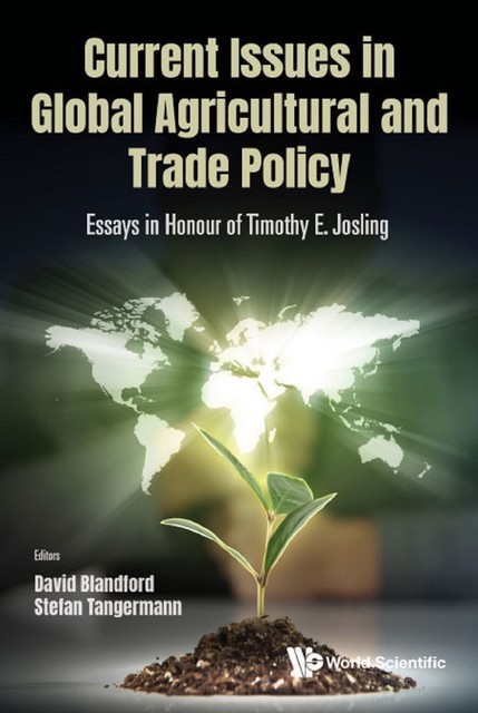 Current Issues In Global Agricultural And Trade Policy: Essays In Honour Of Timothy E. Josling, David Blandford, Stefan Tangermann