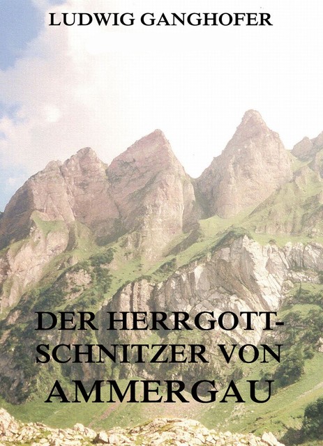 Der Herrgottschnitzer von Ammergau, Ludwig Ganghofer