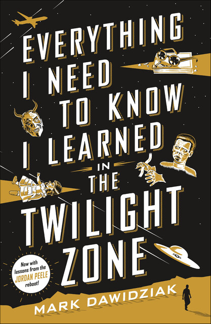 Everything I Need to Know I Learned in the Twilight Zone, Mark Dawidziak