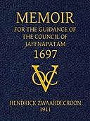 Memoir of Hendrick Zwaardecroon, commandeur of Jaffnapatam (afterwards Governor-General of Nederlands India) 1697. For the guidance of the council of Jaffnapatam, during his absence at the coast of Malabar, Hendrick Zwaardecroon