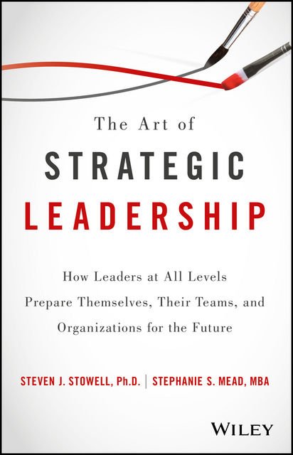 The Art of Strategic Leadership, Stephanie S. Mead, Steven J. Stowell