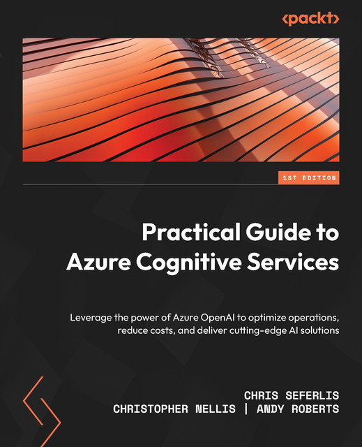Practical Guide to Azure Cognitive Services, Andy Roberts, Chris Seferlis, Christopher Nellis