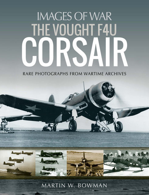 The Vought F4U Corsair, Martin Bowman