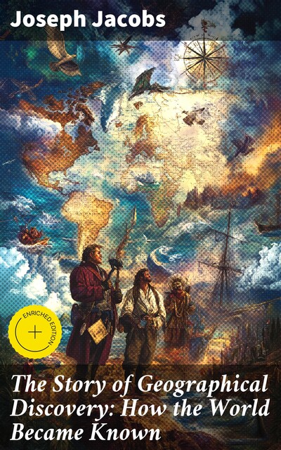The Story of Geographical Discovery: How the World Became Known, Joseph Jacobs