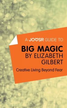 A Joosr Guide to Big Magic by Elizabeth Gilbert, Joosr