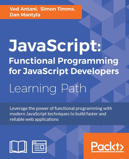 JavaScript: Functional Programming for JavaScript Developers, Dan Mantyla, Simon Timms, Ved Antani