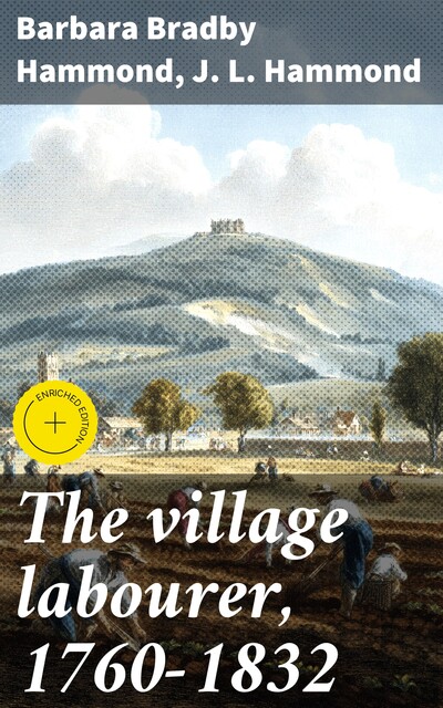 The village labourer, 1760–1832, Barbara Hammond, J.L. Hammond