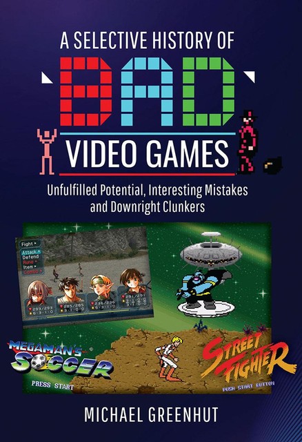 A Selective History of 'Bad' Video Games, Michael Greenhut