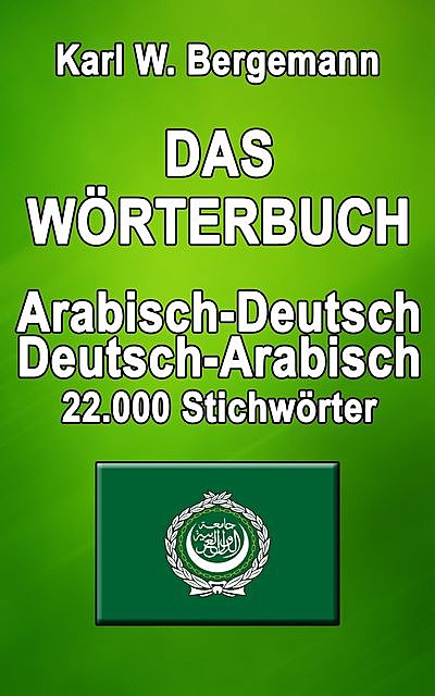 Das Wörterbuch Arabisch-Deutsch / Deutsch-Arabisch, Karl W. Bergemann
