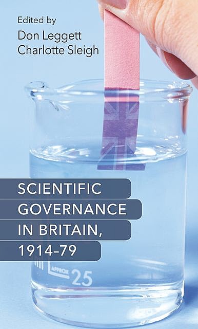 Scientific governance in Britain, 1914–79, Don Leggett, Charlotte Sleigh