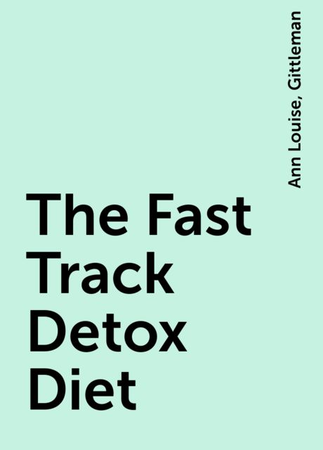 The Fast Track Detox Diet, Ann Louise, Gittleman