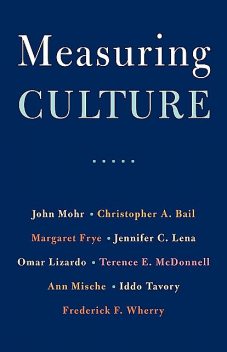 Measuring Culture, Frederick F. Wherry, Iddo Tavory, Ann Mische, Christopher A. Bail, Jennifer C. Lena, John W. Mohr, Margaret Frye, Omar Lizardo, Terence E. McDonnell