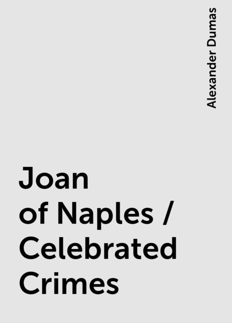 Joan of Naples / Celebrated Crimes, Alexander Dumas