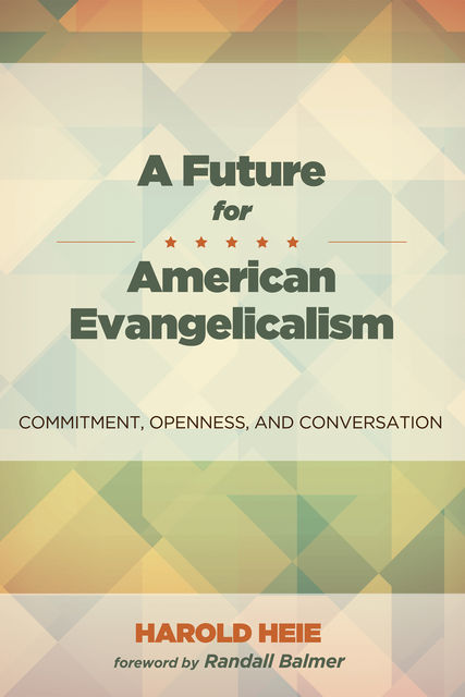 A Future for American Evangelicalism, Harold Heie