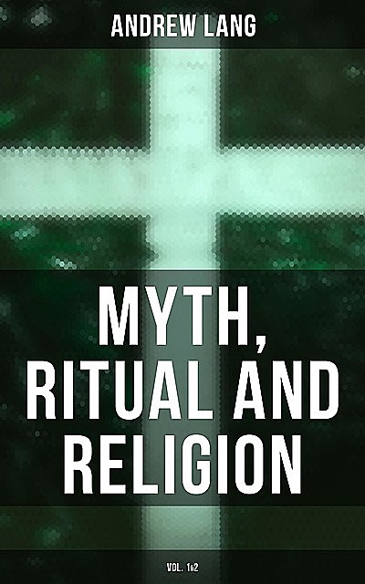 Myth, Ritual and Religion (Vol. 1&2), Andrew Lang