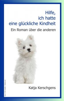 Hilfe, ich hatte eine glückliche Kindheit, Katja Kerschgens